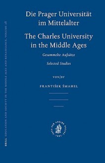 Die Prager Universitat Im Mittelalter: Charles University in the Middle Ages - Frantiek Mahel, Frantisek Smahel