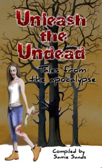 Unleash the Undead - Samie Sands, J.L.Drake, Marina Hume, Matias Andres Bravo Jara, Ana Prundaru, J.H., Dale Herring, Jonny Graham, Klarrisa Del Rosario, Saadia Ammad, Akash Sagar, Rob Shepherd, Rhys Curtis-Thompson, Kayleigh Edwards, Diego Tonini, Lachelle Redd, Victoria Pagac, Noel Osualdin