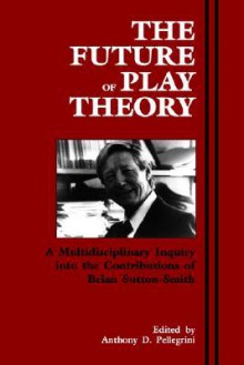 The Future of Play Theory - Anthony D. Pellegrini