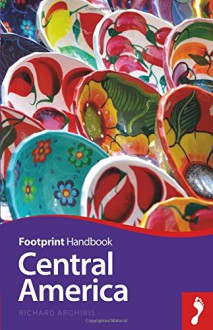 Central America (Footprint - Handbooks) - Richard Arghiris