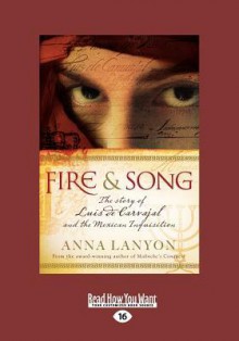 Fire and Song: The Story of Luis de Carvajal and the Mexican Inquisition: The Story of Luis de Carvajal and the Mexican Inquisition ( - Anna Lanyon