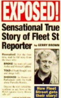 Exposed! Sensational True Story of Fleet St Reporter - Gerry Brown