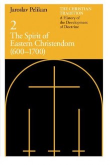 The Christian Tradition: A History of the Development of Doctrine, Vol. 2: The Spirit of Eastern Christendom (600-1700) (Volume 2) - Jaroslav Pelikan