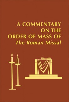 A Commentary on the Order of Mass of The Roman Missal : A New English Translation - Edward Foley, Mary Collins, Joanne Pierce