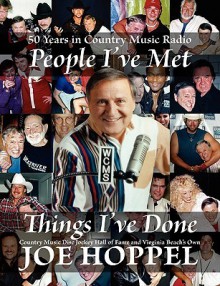 People I've Met, Things I've Done: 50 Years in Country Music Radio by Country Music Disc Jockey Hall of Fame and Virginia Beach's Own - Joe Hoppel