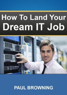 Break into IT - How to Land Your Dream Job in IT - Paul Browning