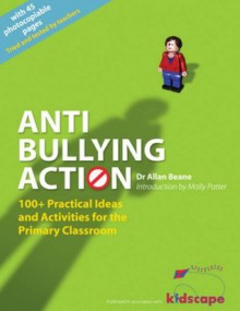 Anti-Bullying Action: 100+ Practical Ideas and Activities for the Primary Classroom - Allan L. Beane, Molly Potter