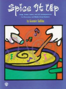 Spice It Up: Songs, Dances, Games, and Orff Accompaniments for Elementary and Middle School Students - Konnie Saliba