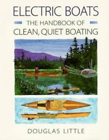 Electric Boats: The Handbook of Clean, Quiet Boating - Douglas Little