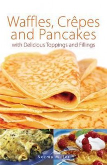 Waffles, Crepes and Pancakes. by Norma Miller - Norma Miller