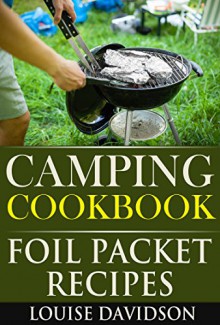 Camping Cookbook: Foil Packet Recipes - Louise Davidson