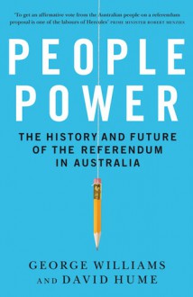 People Power: The History and Future of the Referendum in Australia - George Williams, David Hume