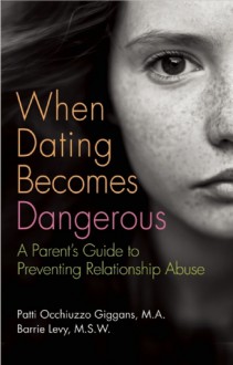 When Dating Becomes Dangerous: A Parent's Guide to Preventing Relationship Abuse - Barrie Levy, Patricia Occhiuzzo Giggans