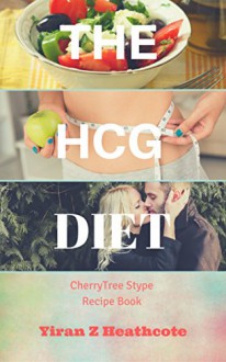 HCG Diet: A CherryTree Style Cookbook(hcg diet cookbook,hcg diet for beginners,hcg diet workbook,handbook,hcg diet recipes,hcg diet book,hcg cookbook,hcg recipes,hcg diet plan,hcg weight loss) - Yiran Z. Heathcote, HCG