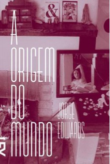 A Origem do Mundo - Jorge Edwards, José Rubens Siqueira