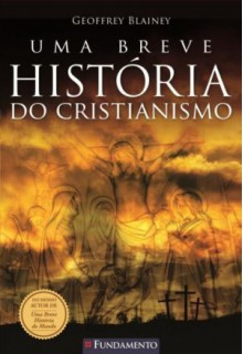 Uma breve história do Cristianismo - Geoffrey Blainey