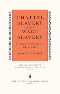 Chattel Slavery and Wage Slavery: The Anglo-American Context, 1830-1860 - Marcus Cunliffe