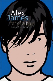 Bit of a Blur: The Autobiography - Alex James