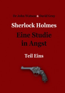 Eine Studie in Angst -Teil 1 (Sherlock Holmes - Eine Studie in Angst) (German Edition) - David Gray, Elisa Munk