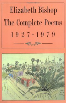 The Complete Poems, 1927-1979 - Elizabeth Bishop