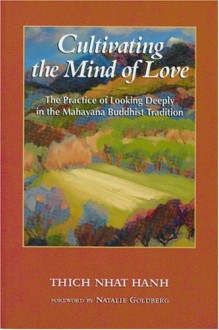 Cultivating the Mind of Love: The Practice of Looking Deeply in the Mahayana Buddhist Tradition - Thích Nhất Hạnh,Natalie Goldberg