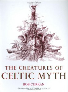 The Creatures of Celtic Myth - Bob Curran