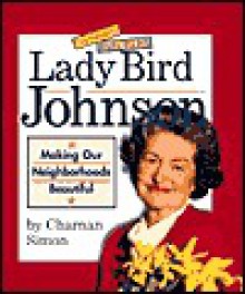 Lady Bird Johnson: Making Our Neighborhoods Beautiful - Charnan Simon