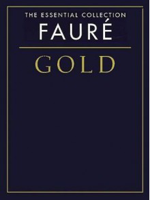 Faure Gold: The Essential Collection - Gabriel Faure