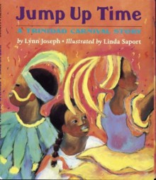 Jump Up Time: A Trinidad Carnival Story - Lynn Joseph, Linda Saport