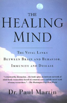 The Healing Mind: The Vital Links Between Brain and Behavior, Immunity and Disease - Paul Martin