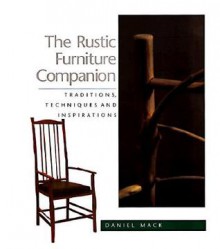 The Rustic Furniture Companion: Traditional Techniques and Inspirations - Daniel Mack