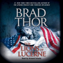 The Lions of Lucerne (Scot Harvath #1) - Brad Thor, Armand Schultz