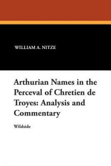 Arthurian Names in the Perceval of Chretien de Troyes: Analysis and Commentary - William A. Nitze, Harry F. Williams