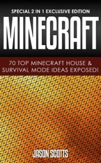 Minecraft: 70 Top Minecraft House & Survival Mode Ideas Exposed!: (Special 2 In 1 Exclusive Edition) - Jason Scotts