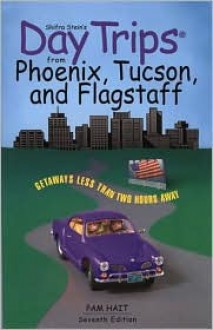 Day Trips from Phoenix, Tucson, and Flagstaff, 7th: Getaways Less than Two Hours Away - Pam Hait