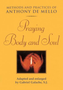 Praying Body and Soul - Anthony de Mello, Gabriel Galache