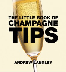 The Little Book of Champagne Tips - Andrew Langley