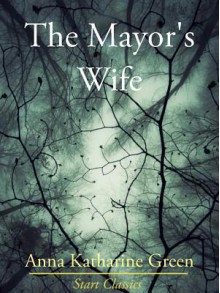 The Mayor's Wife - Anna Katharine Green