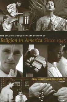 The Columbia Documentary History of Religion in America Since 1945 - Paul Harvey