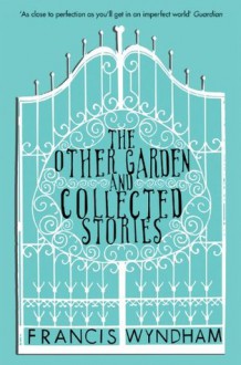 The Other Garden & Collected Stories - Francis Wyndham