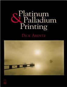 Platinum And Palladium Printing - Dick Arentz