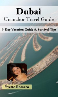 Dubai Unanchor Travel Guide - 3-Day Itinerary & Survival Tips - Yvette Romero, Unanchor .com