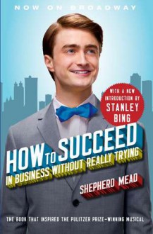 How to Succeed in Business Without Really Trying: With a New Introduction by Stanley Bing - Shepherd Mead, Stanley Bing