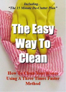 The Easy Way To Clean: How to clean your house using a three times faster method - Ian Stables