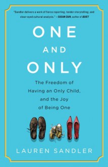 One and Only: The Freedom of Having an Only Child, and the Joy of Being One - Lauren Sandler