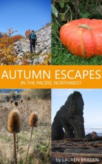 Autumn Escapes in the Pacific Northwest (Travel Guide) - Lauren Braden