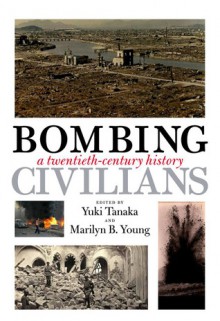 Bombing Civilians: A Twentieth-Century History - Yuki Tanaka, Marilyn B. Young