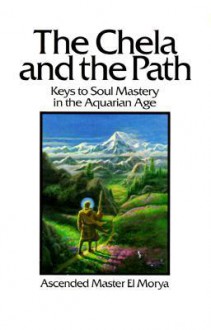 The Chela and the Path: Keys to Soul Mastery in the Aquarian Age - El Morya