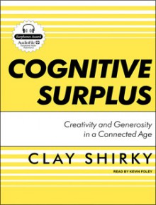 Cognitive Surplus: Creativity and Generosity in a Connected Age - Clay Shirky