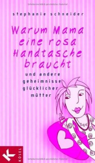 Warum Mama eine rosa Handtasche braucht - Stephanie Schneider